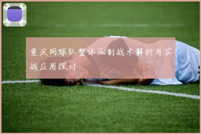 重庆网球队整体压制战术解析与实战应用探讨