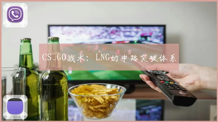 CS_GO战术：LNG的中路突破体系
